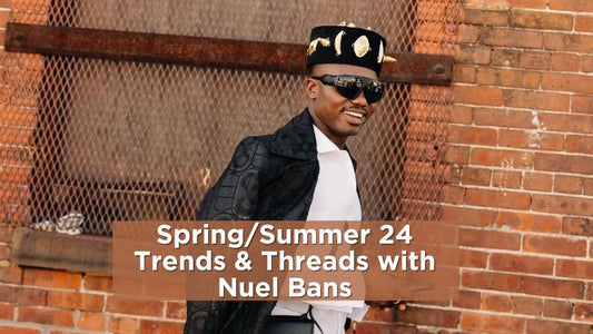 Spring/Summer 24 Trends & Threads with Nuel Bans